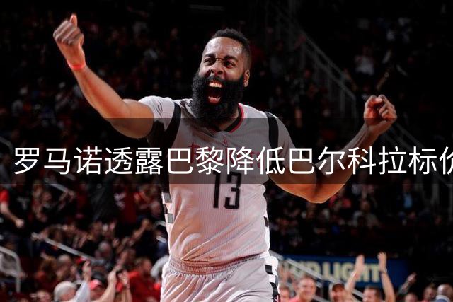 罗马诺透露巴黎降低巴尔科拉标价 利物浦加速谈判进程