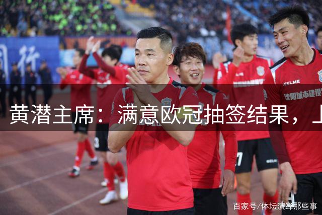 黄潜主席：满意欧冠抽签结果，上赛季只拿1分太差